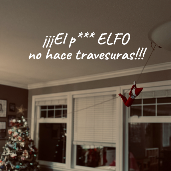 ¡¡EL P*** ELFO NO HACE TRAVESURAS!!