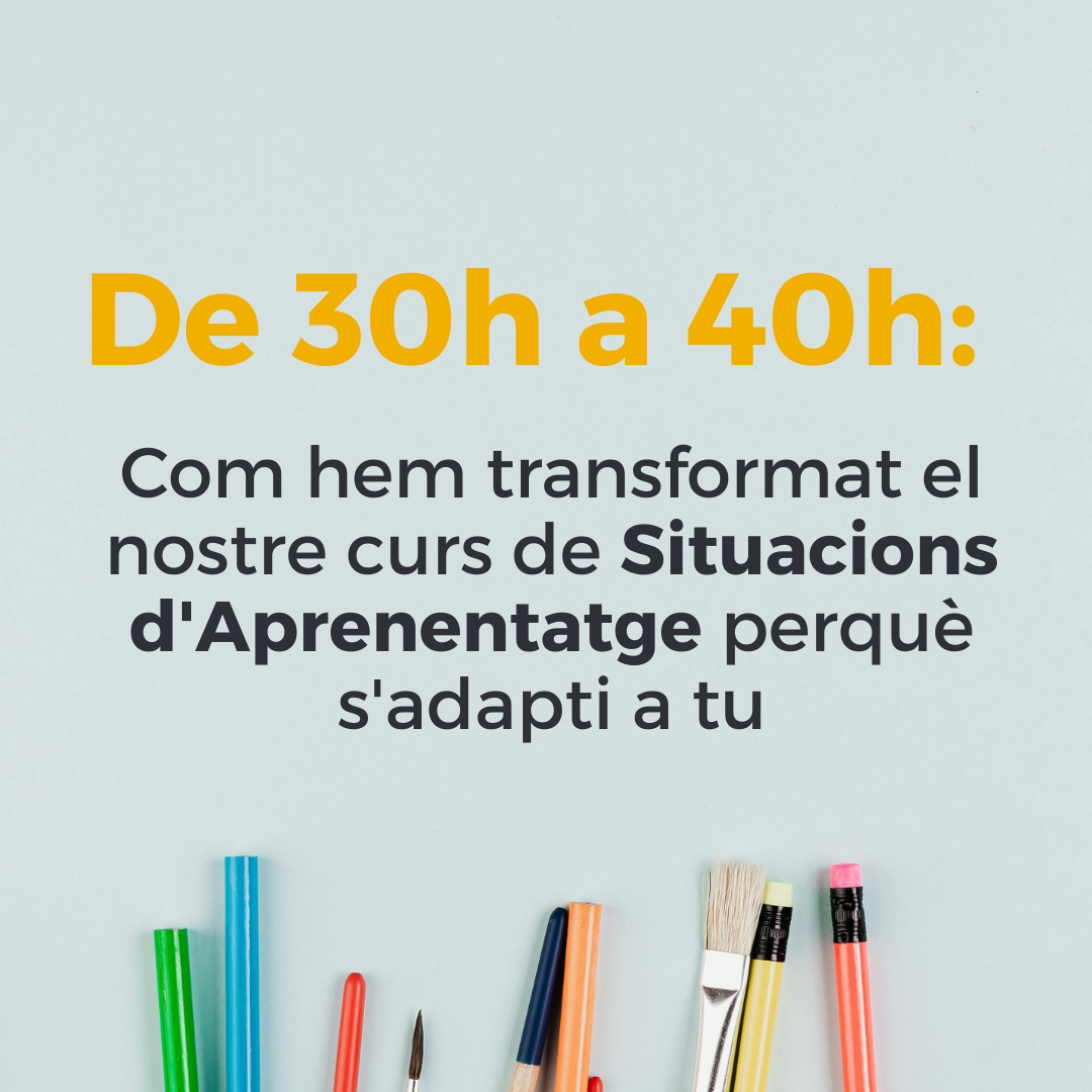 De 30h a 40h: Com hem transformat el nostre curs de Situacions d’Aprenentatge perquè s’adapti a tu
